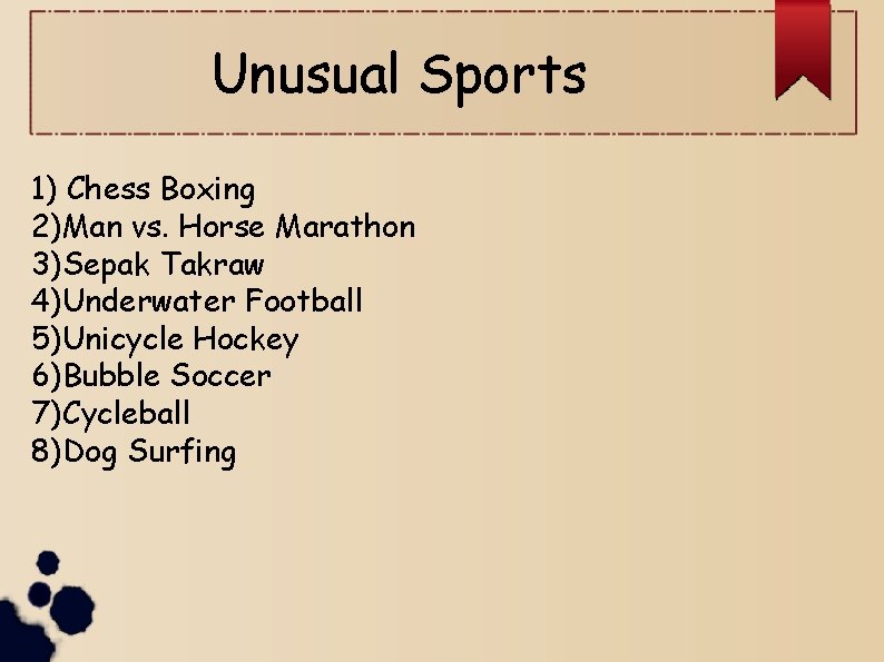 Unusual Sports 1) Chess Boxing 2)Man vs. Horse Marathon 3)Sepak Takraw 4)Underwater Football 5)Unicycle