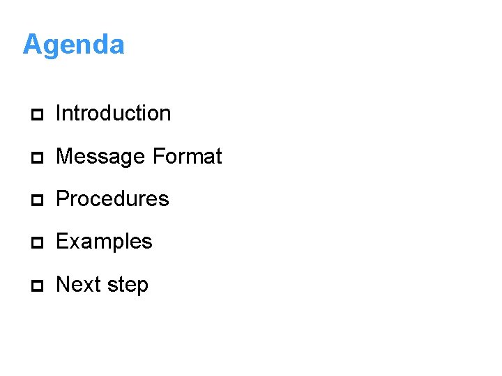 Agenda p Introduction p Message Format p Procedures p Examples p Next step 