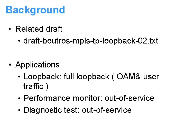 Background • Related draft • draft-boutros-mpls-tp-loopback-02. txt • Applications • Loopback: full loopback (