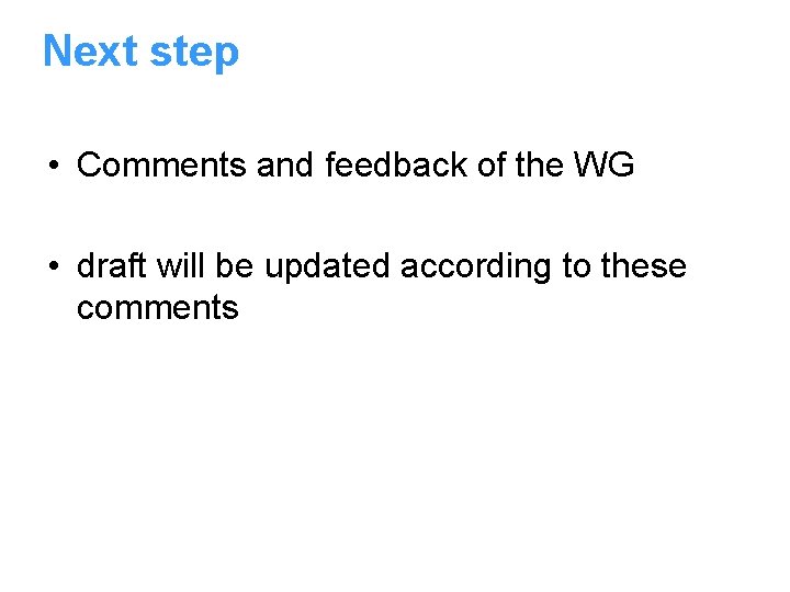 Next step • Comments and feedback of the WG • draft will be updated