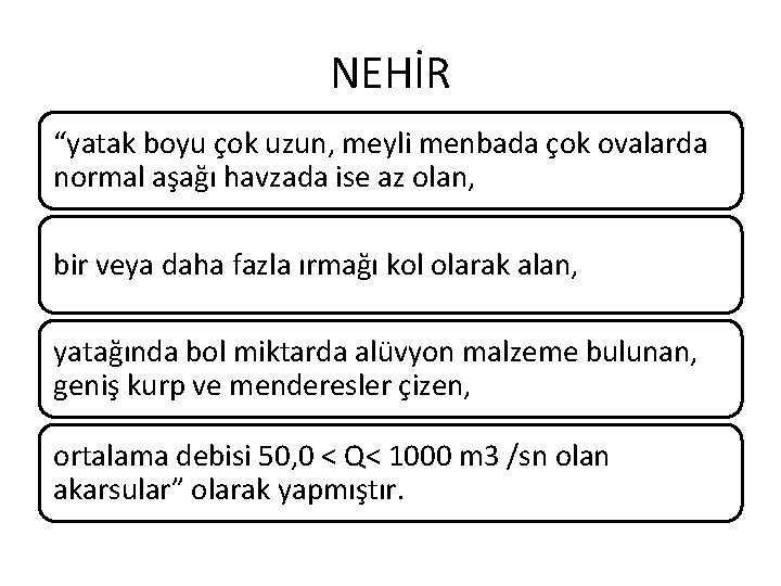 NEHİR “yatak boyu çok uzun, meyli menbada çok ovalarda normal aşağı havzada ise az