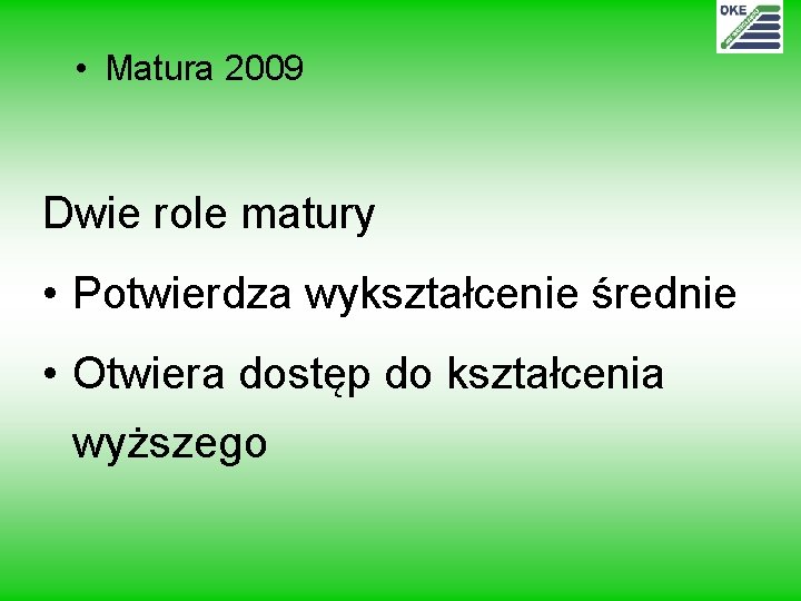  • Matura 2009 Dwie role matury • Potwierdza wykształcenie średnie • Otwiera dostęp