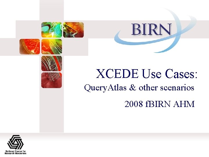 XCEDE Use Cases: Query. Atlas & other scenarios 2008 f. BIRN AHM 