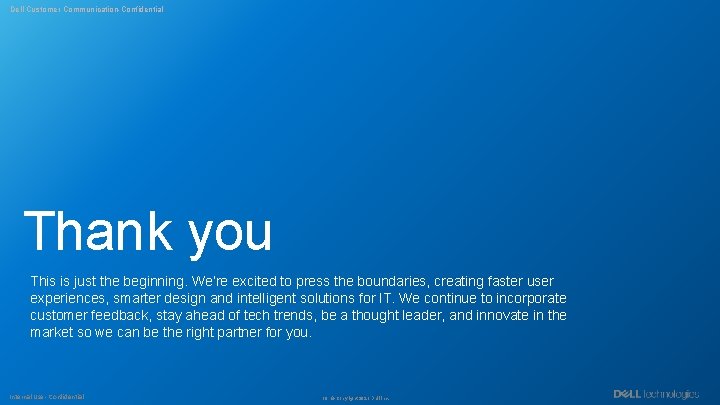 Dell Customer Communication-Confidential Thank you This is just the beginning. We’re excited to press