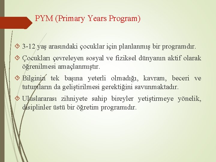 PYM (Primary Years Program) 3 -12 yaş arasındaki çocuklar için planlanmış bir programdır. Çocukları