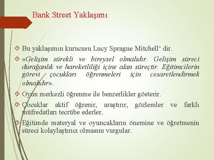 Bank Street Yaklaşımı Bu yaklaşımın kurucusu Lucy Sprague Mitchell‘ dir. «Gelişim sürekli ve bireysel