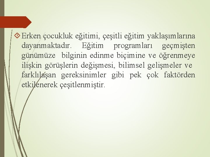  Erken çocukluk eğitimi, çeşitli eğitim yaklaşımlarına dayanmaktadır. Eğitim programları geçmişten günümüze bilginin edinme