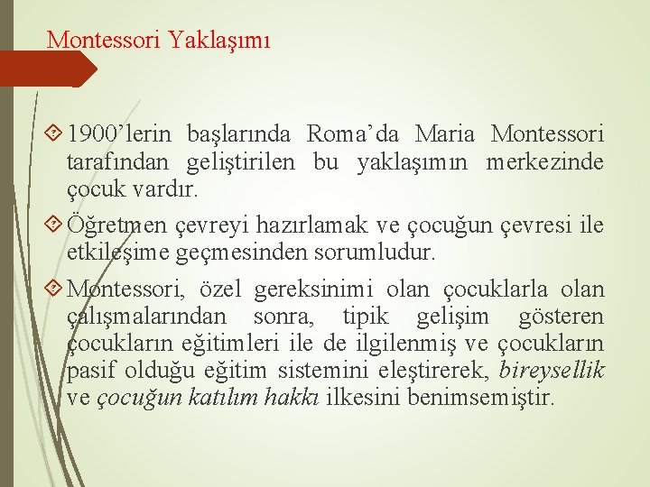 Montessori Yaklaşımı 1900’lerin başlarında Roma’da Maria Montessori tarafından geliştirilen bu yaklaşımın merkezinde çocuk vardır.