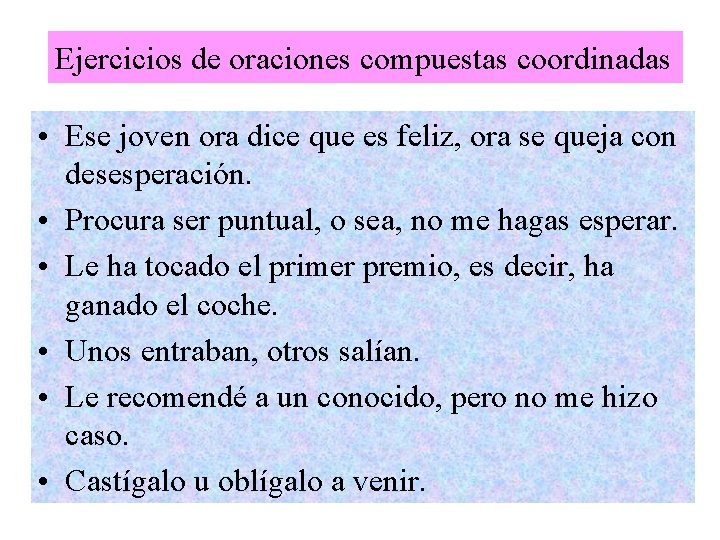 Ejercicios de oraciones compuestas coordinadas • Ese joven ora dice que es feliz, ora