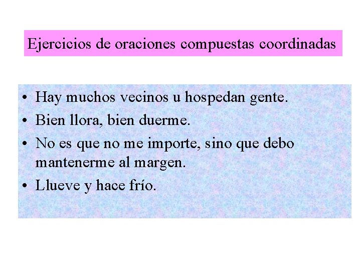 Ejercicios de oraciones compuestas coordinadas • Hay muchos vecinos u hospedan gente. • Bien