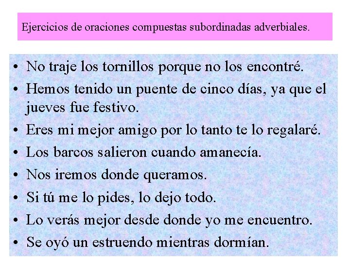 Ejercicios de oraciones compuestas subordinadas adverbiales. • No traje los tornillos porque no los