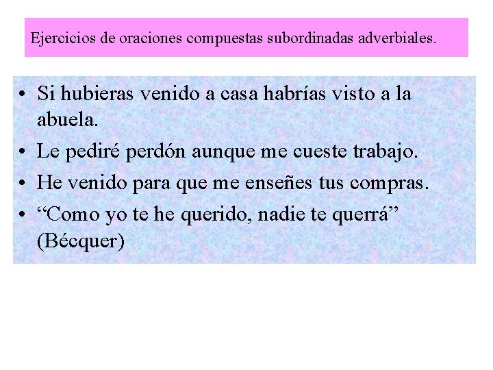 Ejercicios de oraciones compuestas subordinadas adverbiales. • Si hubieras venido a casa habrías visto