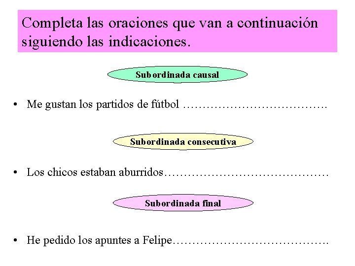 Completa las oraciones que van a continuación siguiendo las indicaciones. Subordinada causal • Me