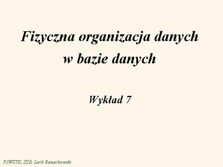 Fizyczna organizacja danych w bazie danych Wykład 7 PJWSTK, SZB, Lech Banachowski 