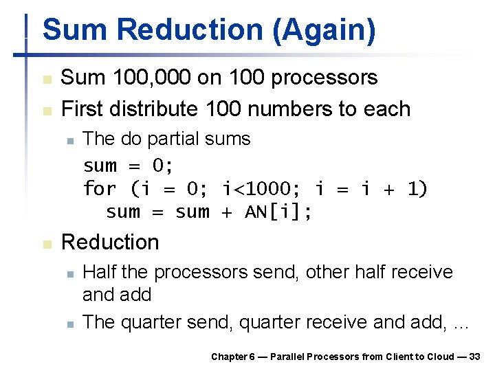 Sum Reduction (Again) n n Sum 100, 000 on 100 processors First distribute 100