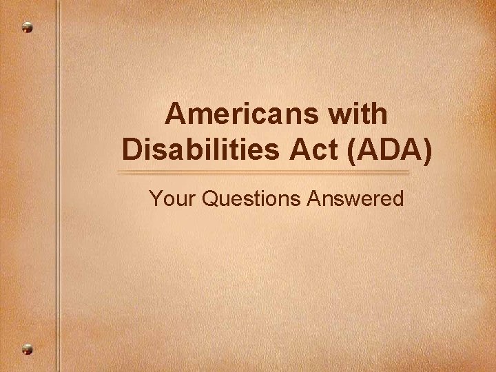 Americans with Disabilities Act (ADA) Your Questions Answered 