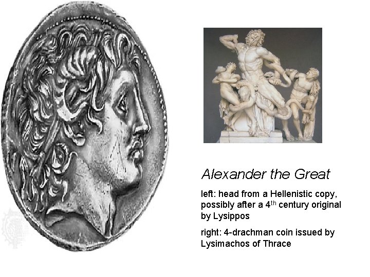 Alexander the Great left: head from a Hellenistic copy, possibly after a 4 th