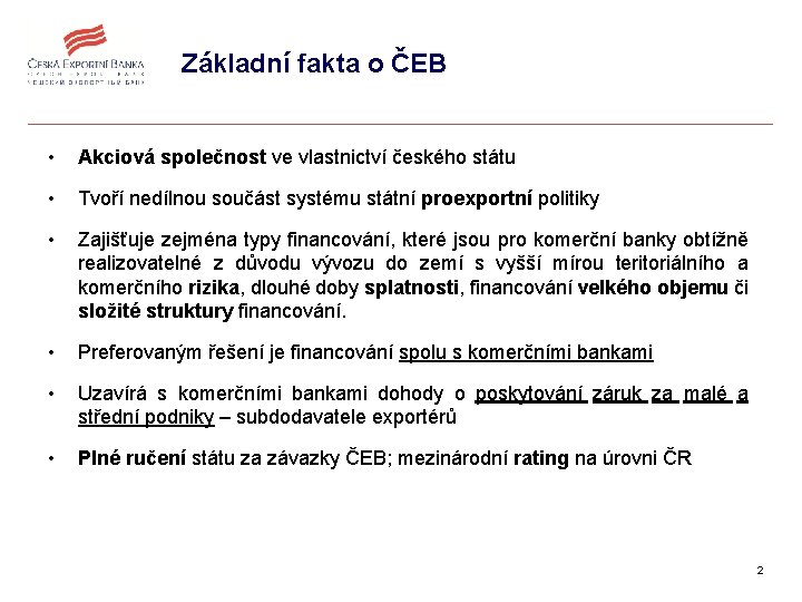 Základní fakta o ČEB • Akciová společnost ve vlastnictví českého státu • Tvoří nedílnou