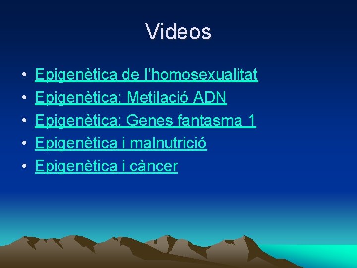 Videos • • • Epigenètica de l’homosexualitat Epigenètica: Metilació ADN Epigenètica: Genes fantasma 1