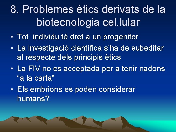 8. Problemes ètics derivats de la biotecnologia cel. lular • Tot individu té dret