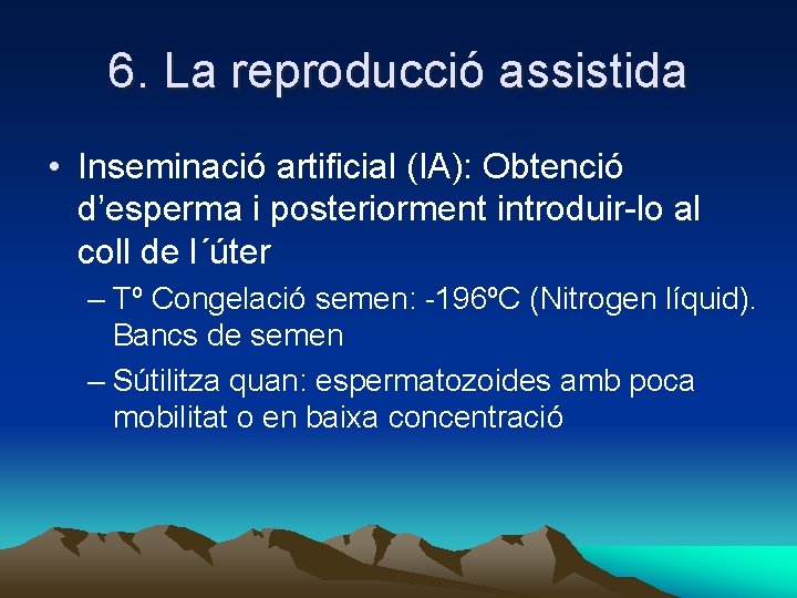 6. La reproducció assistida • Inseminació artificial (IA): Obtenció d’esperma i posteriorment introduir-lo al