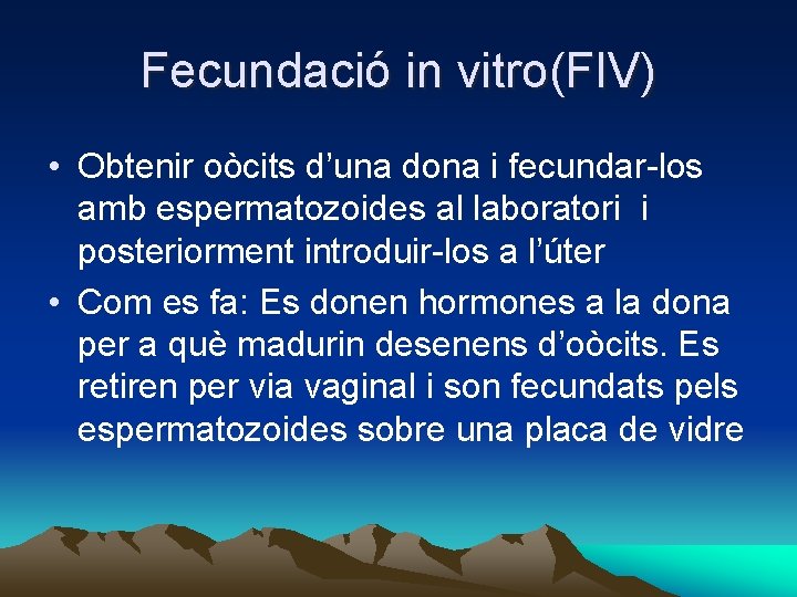 Fecundació in vitro(FIV) • Obtenir oòcits d’una dona i fecundar-los amb espermatozoides al laboratori
