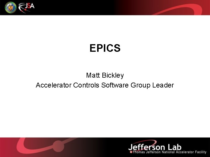 EPICS Matt Bickley Accelerator Controls Software Group Leader 