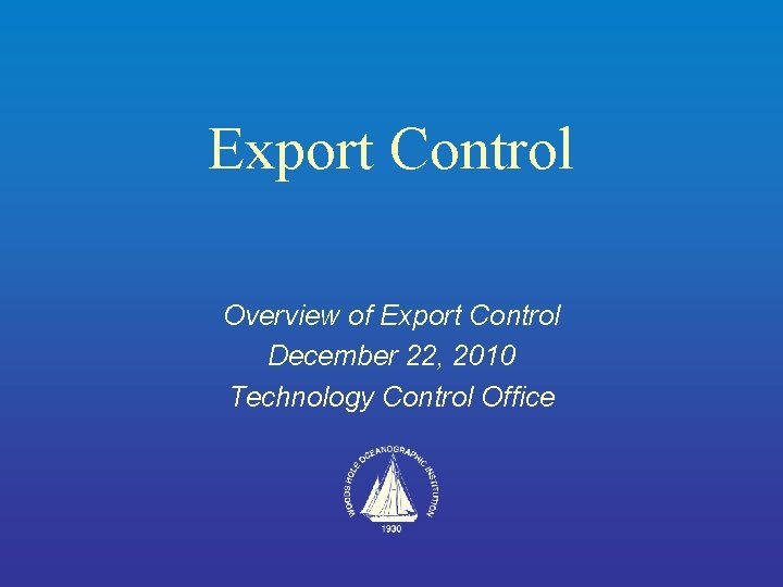 Export Control Overview of Export Control December 22, 2010 Technology Control Office 