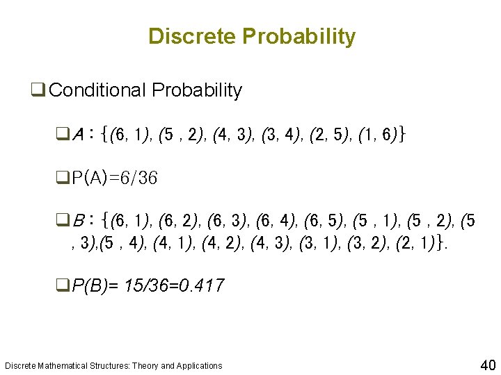 Discrete Probability q Conditional Probability q. A : {(6, 1), (5 , 2), (4,