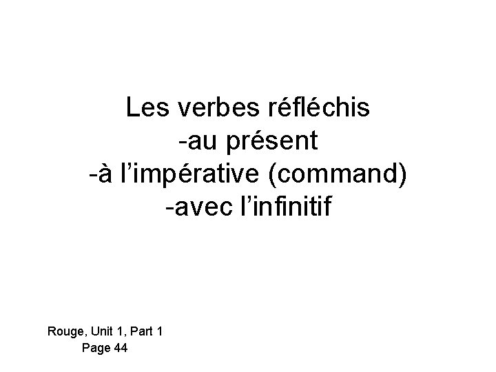 Les verbes réfléchis -au présent -à l’impérative (command) -avec l’infinitif Rouge, Unit 1, Part