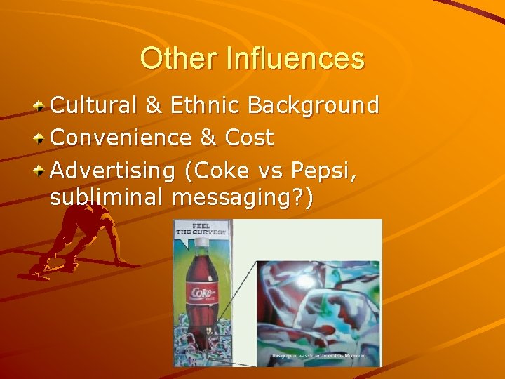 Other Influences Cultural & Ethnic Background Convenience & Cost Advertising (Coke vs Pepsi, subliminal