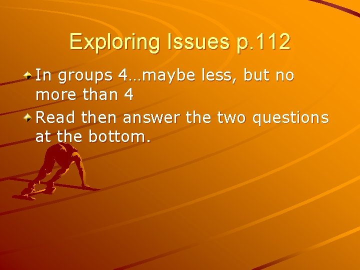 Exploring Issues p. 112 In groups 4…maybe less, but no more than 4 Read