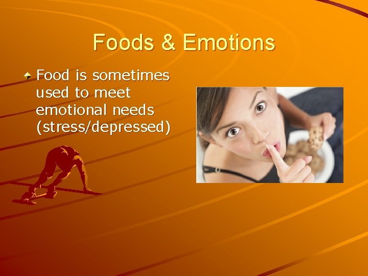 Foods & Emotions Food is sometimes used to meet emotional needs (stress/depressed) 