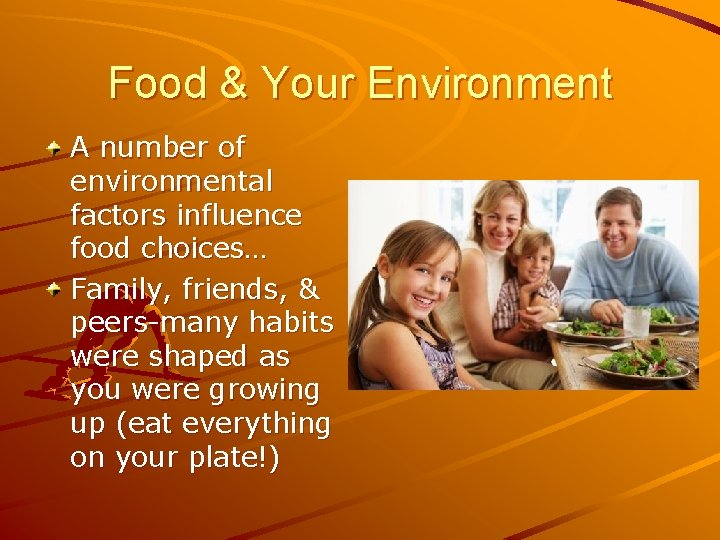 Food & Your Environment A number of environmental factors influence food choices… Family, friends,