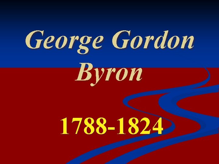 George Gordon Byron 1788 -1824 