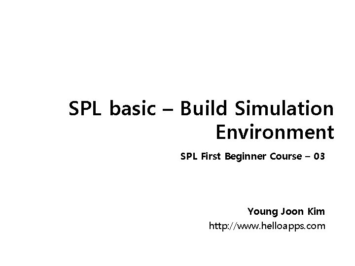 SPL basic – Build Simulation Environment SPL First Beginner Course – 03 Young Joon