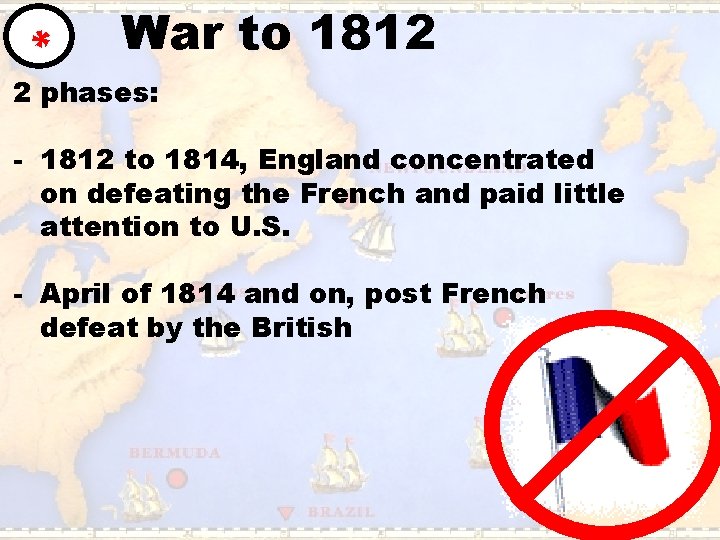 * War to 1812 2 phases: - 1812 to 1814, England concentrated on defeating
