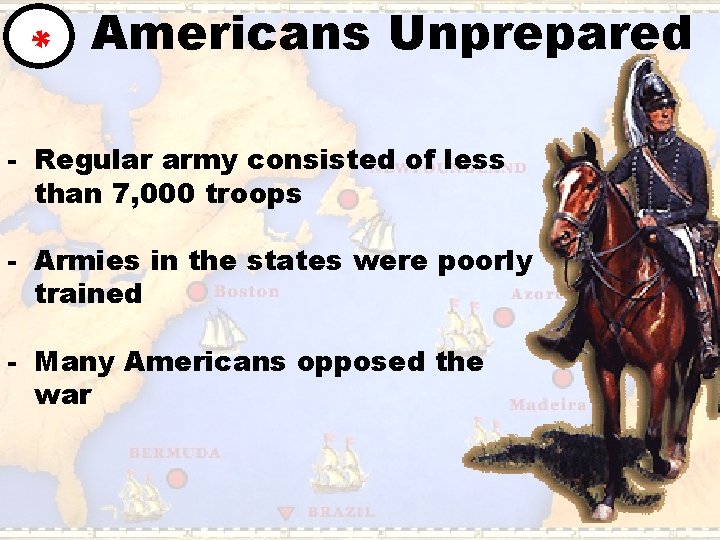 * Americans Unprepared - Regular army consisted of less than 7, 000 troops -
