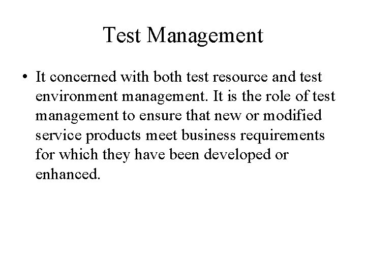 Test Management • It concerned with both test resource and test environment management. It