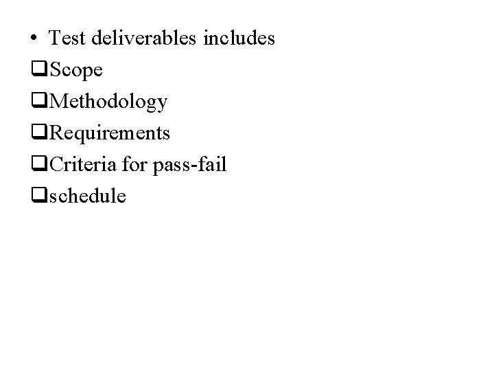  • Test deliverables includes q. Scope q. Methodology q. Requirements q. Criteria for