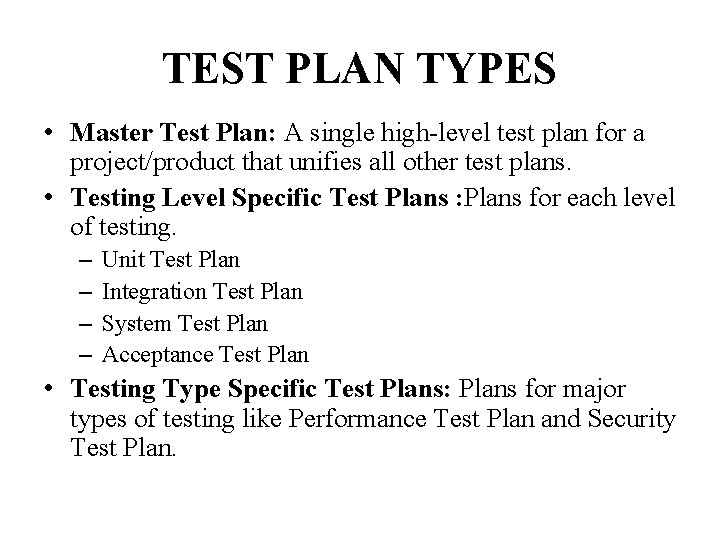 TEST PLAN TYPES • Master Test Plan: A single high-level test plan for a