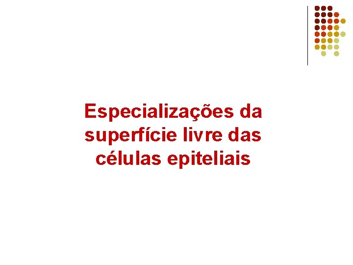 Especializações da superfície livre das células epiteliais 