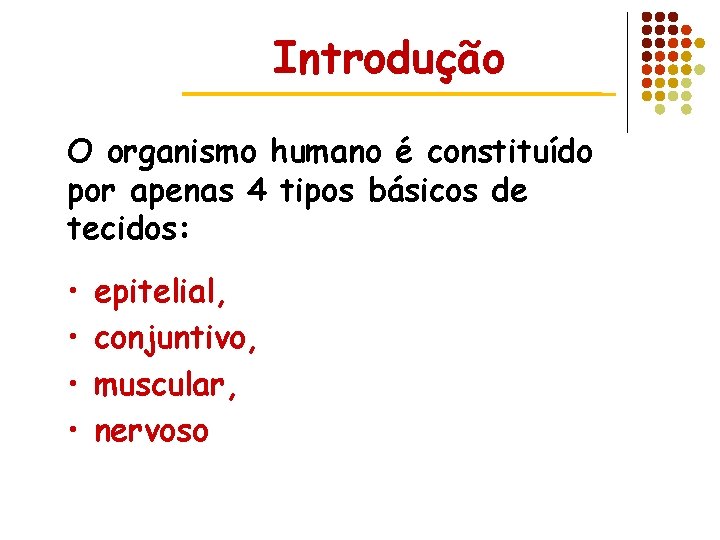 Introdução O organismo humano é constituído por apenas 4 tipos básicos de tecidos: •