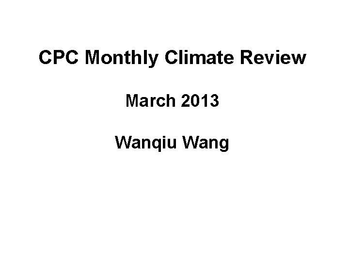 CPC Monthly Climate Review March 2013 Wanqiu Wang 