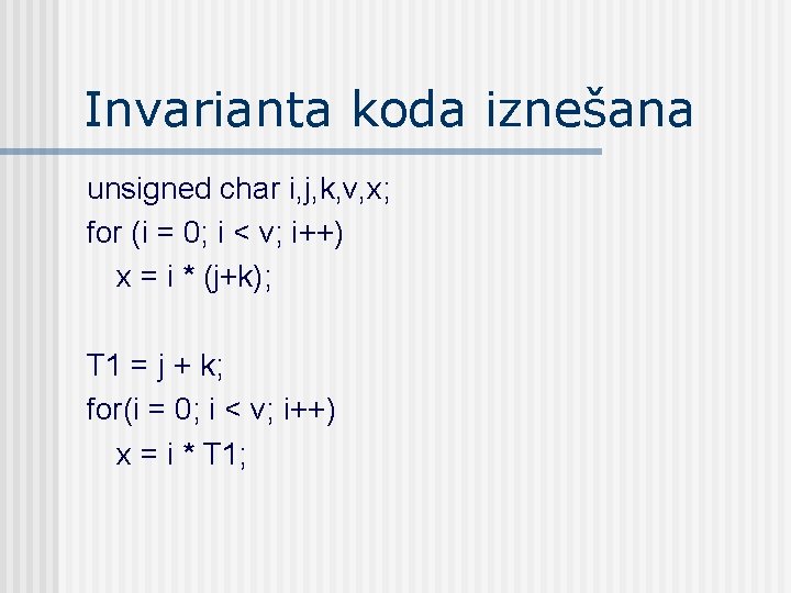 Invarianta koda iznešana unsigned char i, j, k, v, x; for (i = 0;