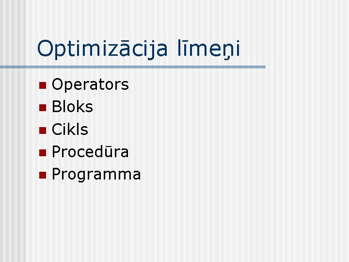 Optimizācija līmeņi Operators n Bloks n Cikls n Procedūra n Programma n 