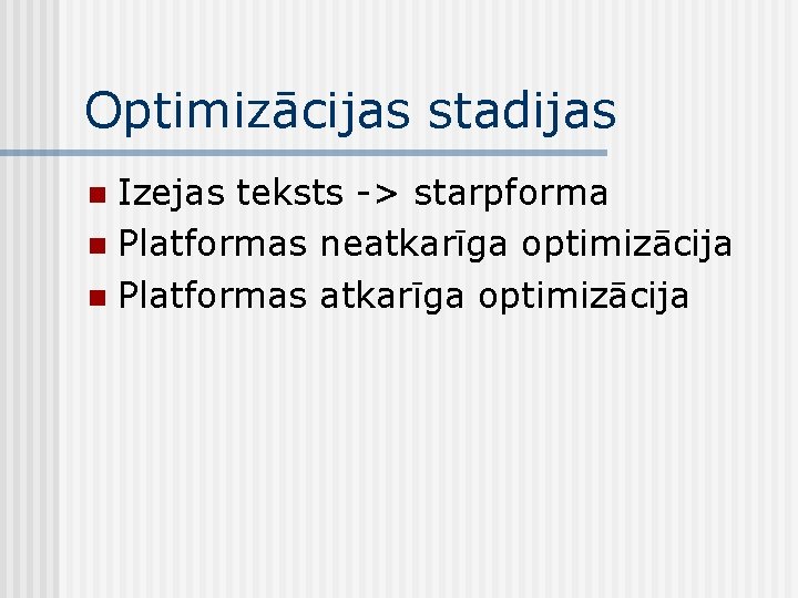 Optimizācijas stadijas Izejas teksts -> starpforma n Platformas neatkarīga optimizācija n Platformas atkarīga optimizācija