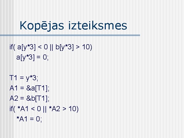 Kopējas izteiksmes if( a[y*3] < 0 || b[y*3] > 10) a[y*3] = 0; T