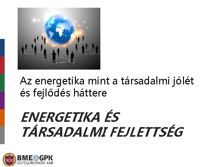 Az energetika mint a társadalmi jólét és fejlődés háttere ENERGETIKA ÉS TÁRSADALMI FEJLETTSÉG 