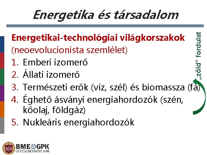 Energetika és társadalom „zöld” fordulat Energetikai-technológiai világkorszakok (neoevolucionista szemlélet) 1. Emberi izomerő 2. Állati